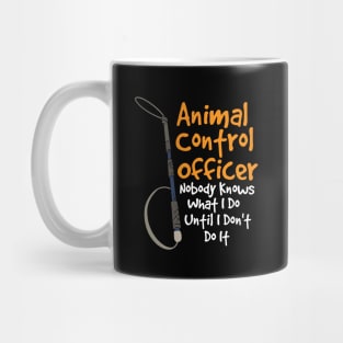 Animal Control Officer Nobody Knows What I Do Until I Don't Do It Mug